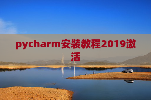pycharm安装教程2019激活 pycharm安装教程2019激活